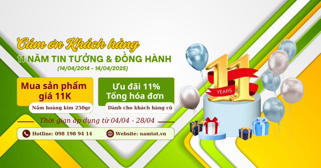 Chương Trình Kỷ Niệm 11 Năm Thành Lập Nấm Tốt - Ưu Đãi Hấp Dẫn Dành Cho Quý Khách Hàng Chương Trình Kỷ Niệm 11 Năm Thành Lập Nấm Tốt - Ưu Đãi Hấp Dẫn Dành Cho Quý Khách Hàng